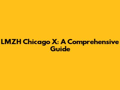 LMZH Chicago X: A Comprehensive Guide