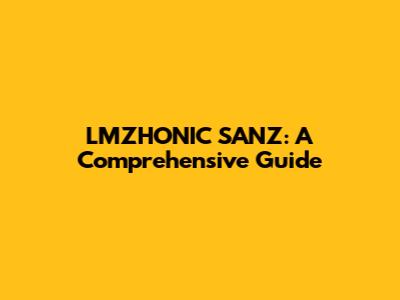 LMZHONIC SANZ: A Comprehensive Guide