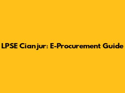 LPSE Cianjur: E-Procurement Guide