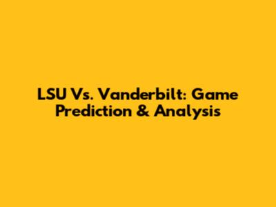 LSU Vs. Vanderbilt: Game Prediction & Analysis