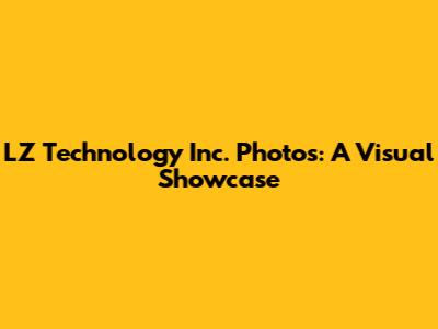 LZ Technology Inc. Photos: A Visual Showcase