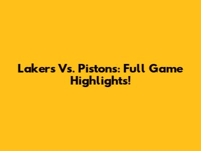Lakers Vs. Pistons: Full Game Highlights!