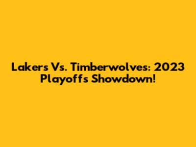 Lakers Vs. Timberwolves: 2023 Playoffs Showdown!