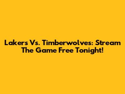Lakers Vs. Timberwolves: Stream The Game Free Tonight!
