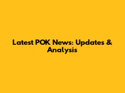 Latest POK News: Updates & Analysis