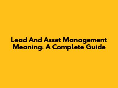 Lead And Asset Management Meaning: A Complete Guide