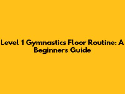 Level 1 Gymnastics Floor Routine: A Beginner's Guide