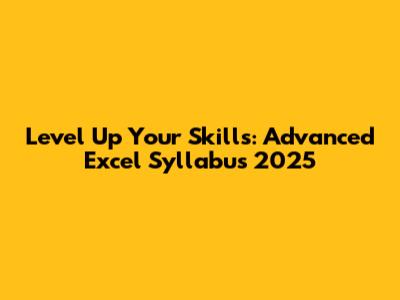 Level Up Your Skills: Advanced Excel Syllabus 2025