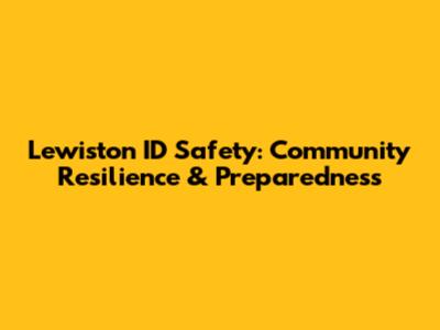 Lewiston ID Safety: Community Resilience & Preparedness