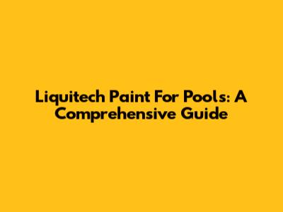 Liquitech Paint For Pools: A Comprehensive Guide