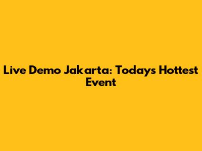 Live Demo Jakarta: Today's Hottest Event