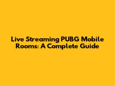 Live Streaming PUBG Mobile Rooms: A Complete Guide