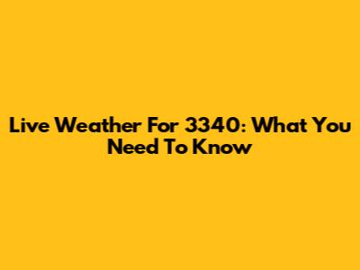 Live Weather For 3340: What You Need To Know