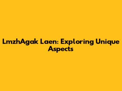 LmzhAgak Laen: Exploring Unique Aspects