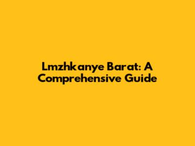 Lmzhkanye Barat: A Comprehensive Guide