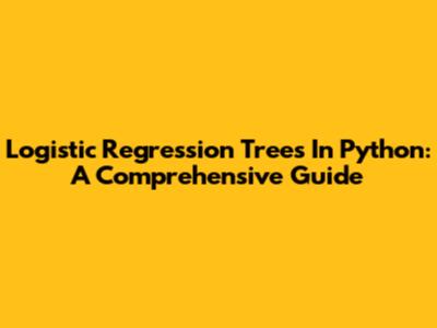 Logistic Regression Trees In Python: A Comprehensive Guide