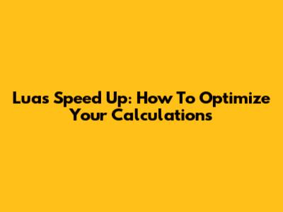 Luas Speed Up: How To Optimize Your Calculations