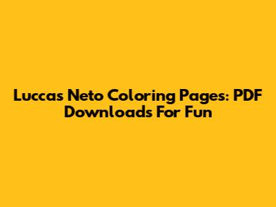 Luccas Neto Coloring Pages: PDF Downloads For Fun