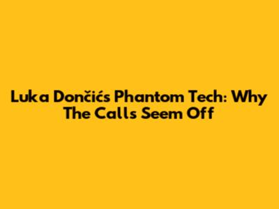 Luka Dončić's Phantom Tech: Why The Calls Seem Off