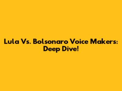 Lula Vs. Bolsonaro Voice Makers: Deep Dive!