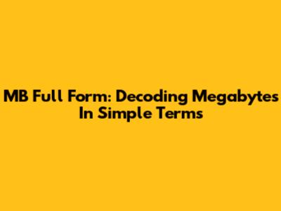 MB Full Form: Decoding Megabytes In Simple Terms