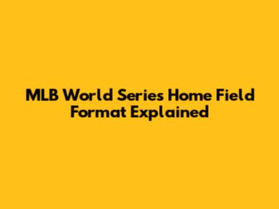 MLB World Series Home Field Format Explained