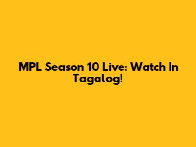 MPL Season 10 Live: Watch In Tagalog!