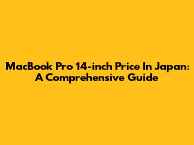 MacBook Pro 14-inch Price In Japan: A Comprehensive Guide