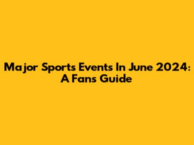 Major Sports Events In June 2024: A Fan's Guide