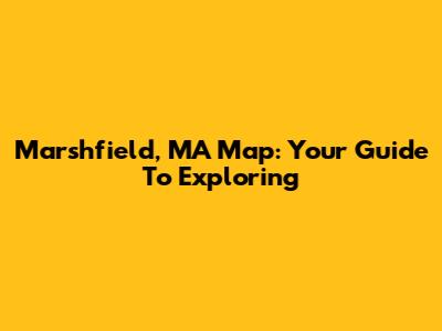 Marshfield, MA Map: Your Guide To Exploring