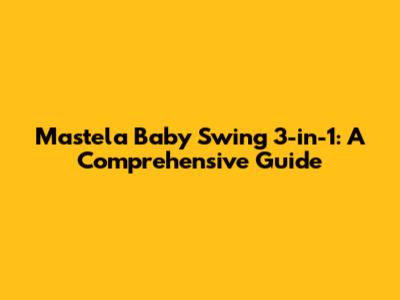 Mastela Baby Swing 3-in-1: A Comprehensive Guide