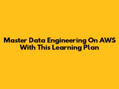 Master Data Engineering On AWS With This Learning Plan