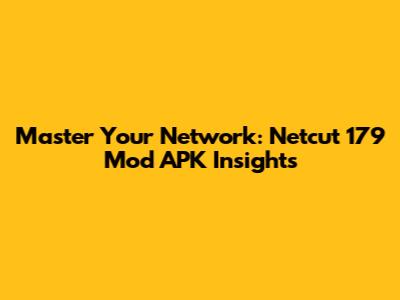 Master Your Network: Netcut 179 Mod APK Insights