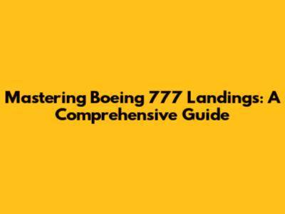 Mastering Boeing 777 Landings: A Comprehensive Guide