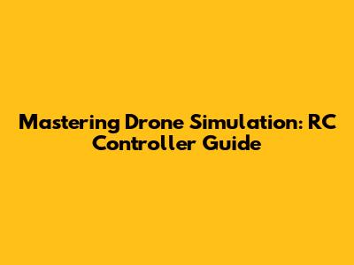 Mastering Drone Simulation: RC Controller Guide