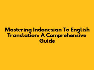 Mastering Indonesian To English Translation: A Comprehensive Guide