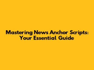 Mastering News Anchor Scripts: Your Essential Guide
