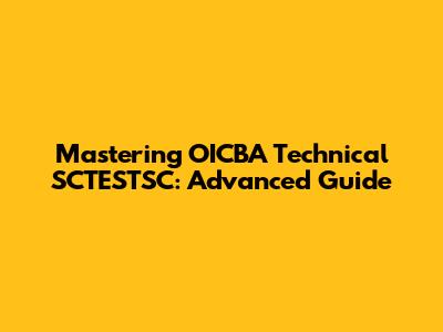 Mastering OICBA Technical SCTESTSC: Advanced Guide