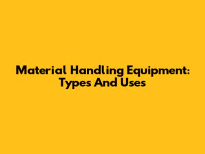 Material Handling Equipment: Types And Uses