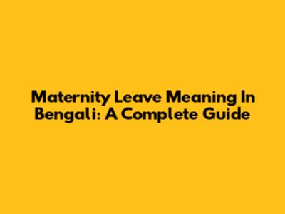 Maternity Leave Meaning In Bengali: A Complete Guide
