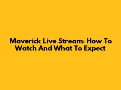 Maverick Live Stream: How To Watch And What To Expect