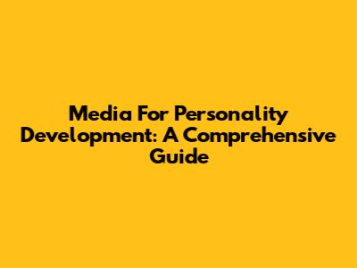 Media For Personality Development: A Comprehensive Guide