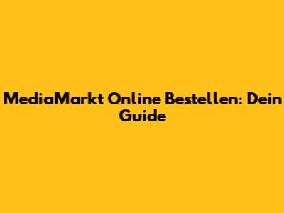 MediaMarkt Online Bestellen: Dein Guide