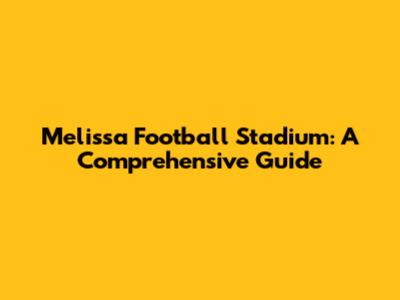 Melissa Football Stadium: A Comprehensive Guide