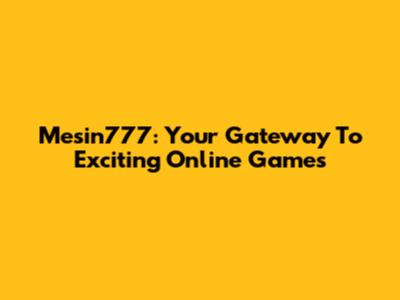 Mesin777: Your Gateway To Exciting Online Games