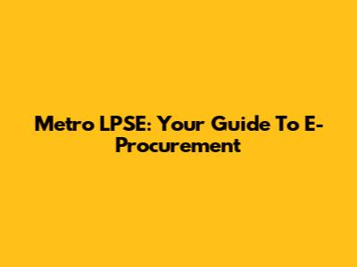 Metro LPSE: Your Guide To E-Procurement