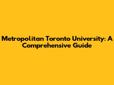 Metropolitan Toronto University: A Comprehensive Guide