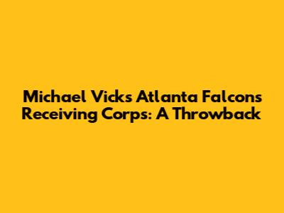 Michael Vick's Atlanta Falcons Receiving Corps: A Throwback