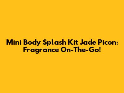 Mini Body Splash Kit Jade Picon: Fragrance On-The-Go!