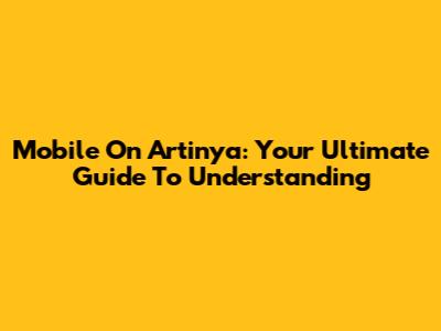 Mobile On Artinya: Your Ultimate Guide To Understanding